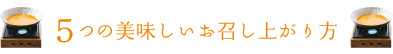 5つのおいしいお召し上がり方